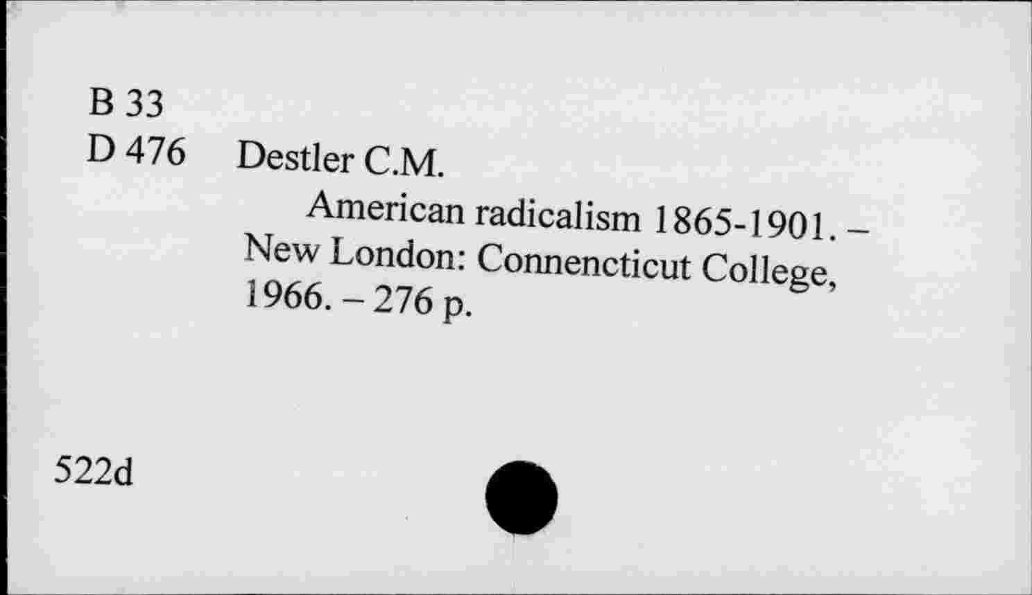 ﻿В 33
D 476 Destier C.M.
American radicalism 1865-1901. -New London: Connencticut College, 1966.-276 p.
522d